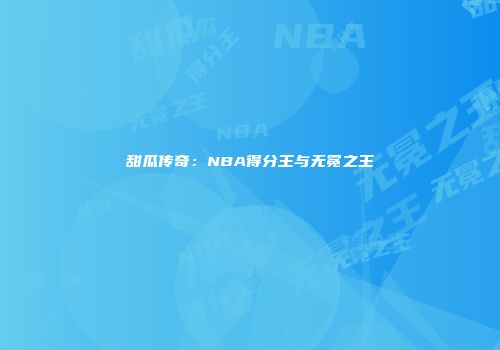 甜瓜传奇：NBA得分王与无冕之王