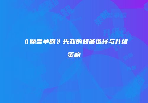 《魔兽争霸》先知的装备选择与升级策略