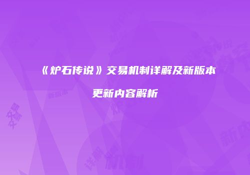 《炉石传说》交易机制详解及新版本更新内容解析