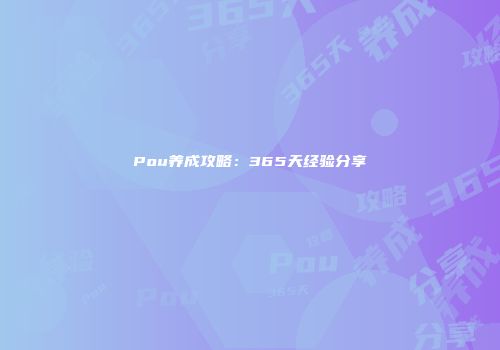 Pou养成攻略：365天经验分享