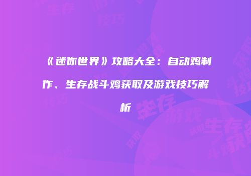 《迷你世界》攻略大全：自动鸡制作、生存战斗鸡获取及游戏技巧解析