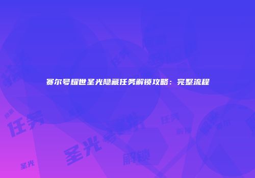 赛尔号耀世圣光隐藏任务解锁攻略：完整流程