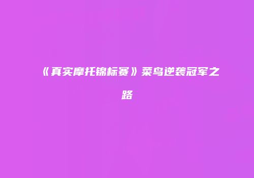 《真实摩托锦标赛》菜鸟逆袭冠军之路