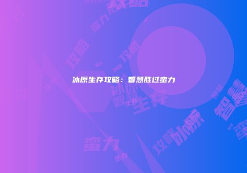 冰原生存攻略：智慧胜过蛮力