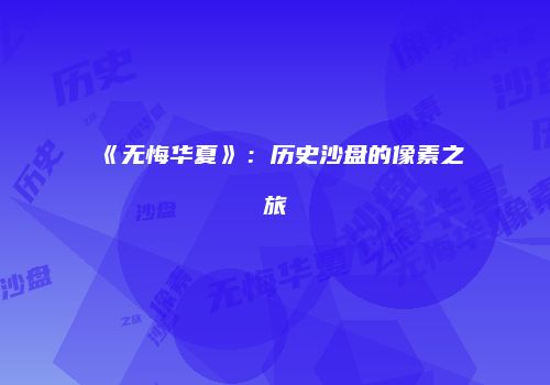 《无悔华夏》：历史沙盘的像素之旅