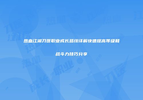 热血江湖刀医职业成长路线详解快速提高等级和战斗力技巧分享