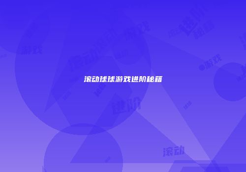 滚动球球游戏进阶秘籍