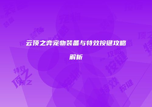 云顶之弈宠物装备与特效按键攻略解析