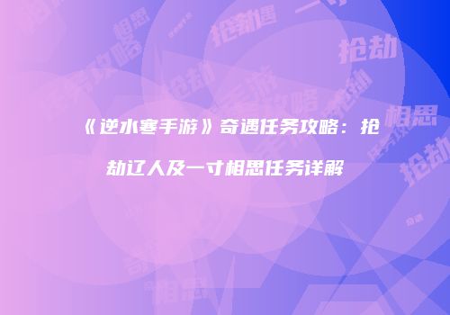 《逆水寒手游》奇遇任务攻略：抢劫辽人及一寸相思任务详解