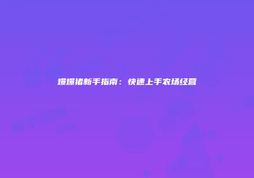 爆爆猪新手指南：快速上手农场经营
