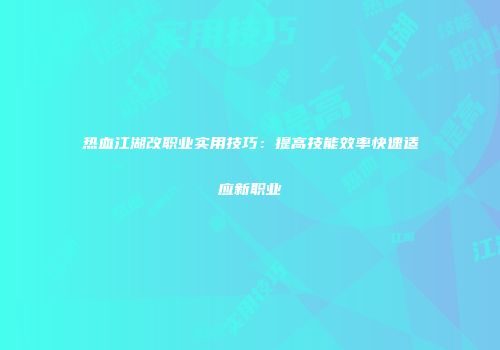 热血江湖改职业实用技巧：提高技能效率快速适应新职业