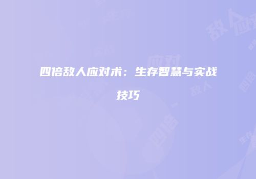 四倍敌人应对术：生存智慧与实战技巧