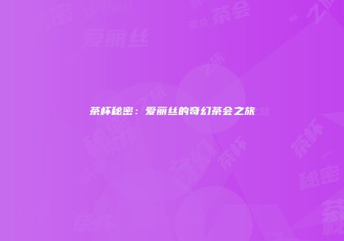 茶杯秘密：爱丽丝的奇幻茶会之旅