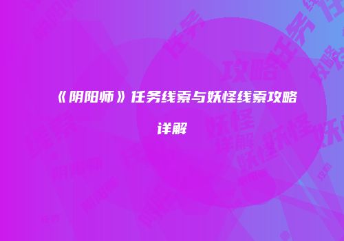 《阴阳师》任务线索与妖怪线索攻略详解
