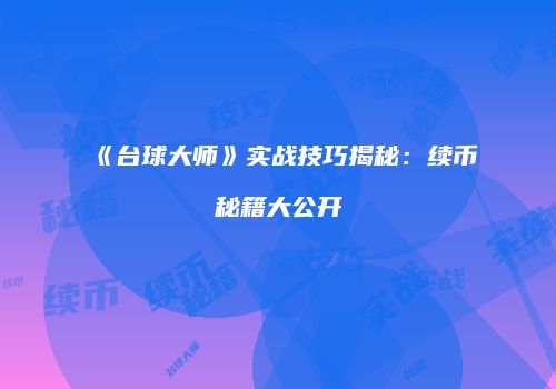 《台球大师》实战技巧揭秘：续币秘籍大公开