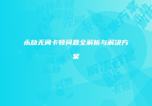 永劫无间卡顿问题全解析与解决方案