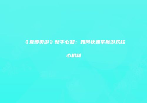 《夏娜页游》新手必知：如何快速掌握游戏核心机制