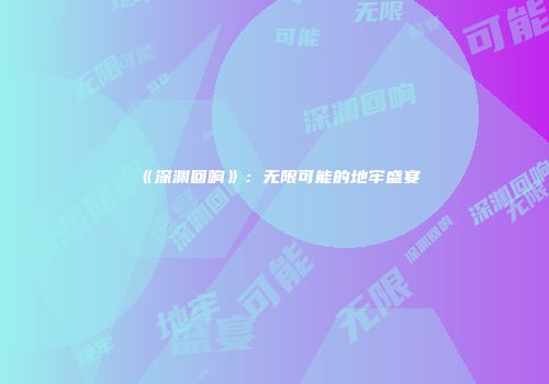 《深渊回响》：无限可能的地牢盛宴