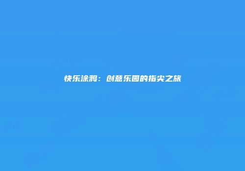 快乐涂鸦：创意乐园的指尖之旅