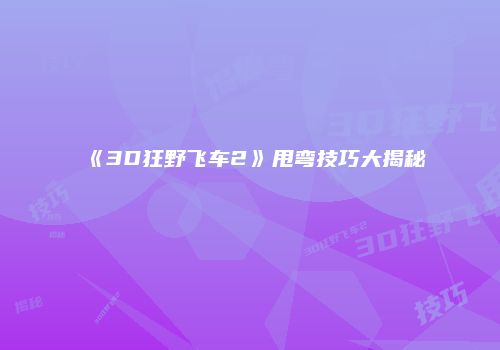 《3D狂野飞车2》甩弯技巧大揭秘