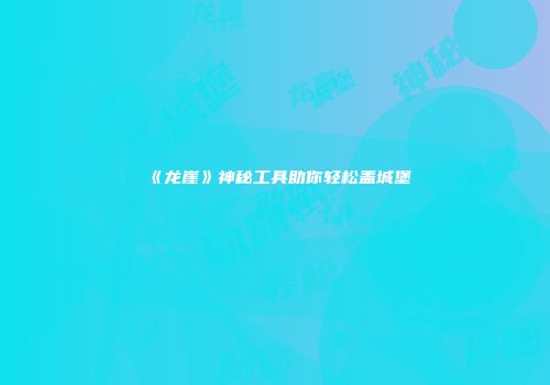 《龙崖》神秘工具助你轻松盖城堡