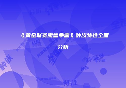《黄金联赛魔兽争霸》种族特性全面分析