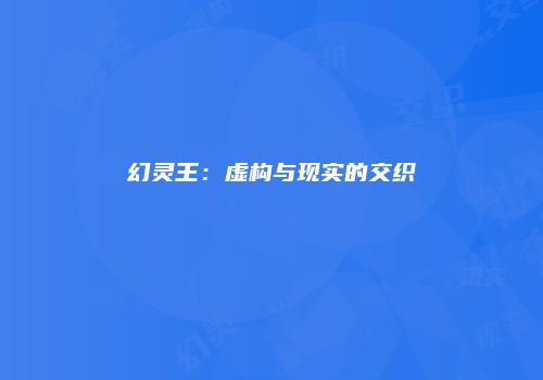 幻灵王：虚构与现实的交织