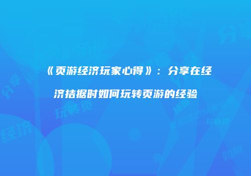 《页游经济玩家心得》：分享在经济拮据时如何玩转页游的经验