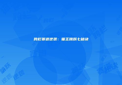 跨栏赛道逆袭：猫王跳跃七秘诀