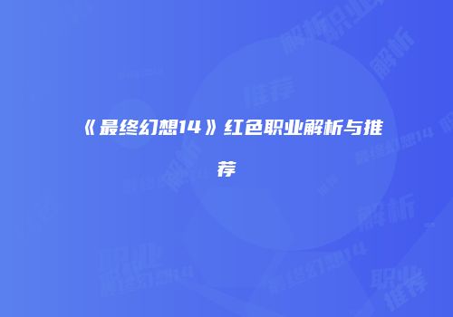 《最终幻想14》红色职业解析与推荐
