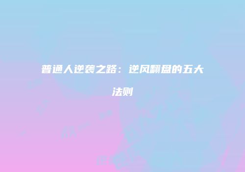 普通人逆袭之路：逆风翻盘的五大法则