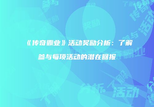 《传奇霸业》活动奖励分析：了解参与每项活动的潜在回报