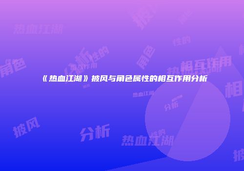《热血江湖》披风与角色属性的相互作用分析