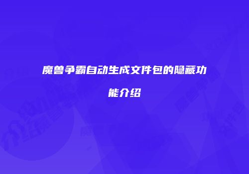 魔兽争霸自动生成文件包的隐藏功能介绍