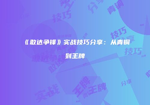 《敢达争锋》实战技巧分享：从青铜到王牌