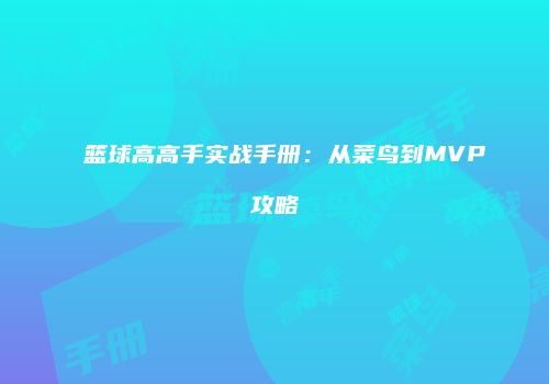 篮球高高手实战手册：从菜鸟到MVP攻略