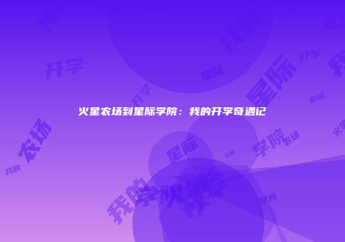 火星农场到星际学院：我的开学奇遇记