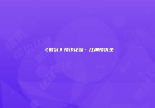 《傲剑》情缘秘籍：江湖情仇录