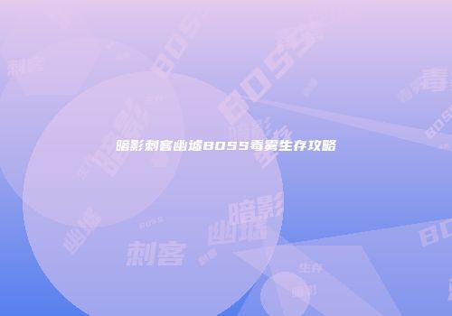 暗影刺客幽墟BOSS毒雾生存攻略