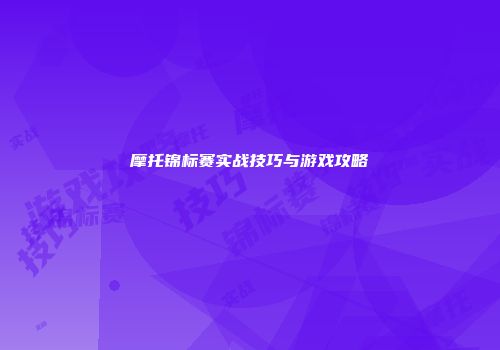 摩托锦标赛实战技巧与游戏攻略