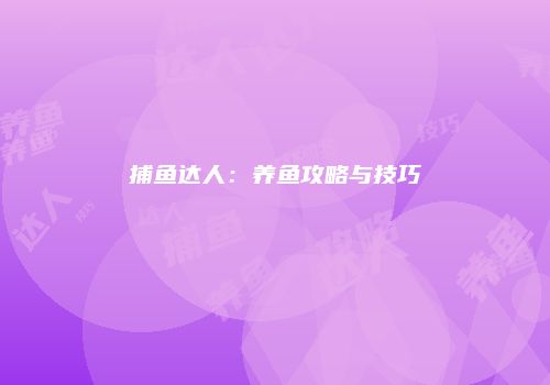 捕鱼达人：养鱼攻略与技巧