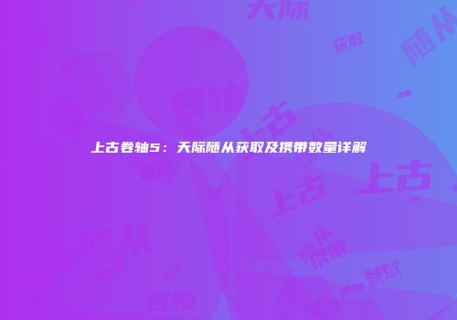 上古卷轴5：天际随从获取及携带数量详解