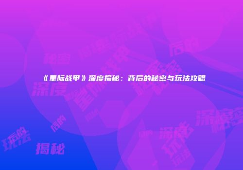 《星际战甲》深度揭秘：背后的秘密与玩法攻略