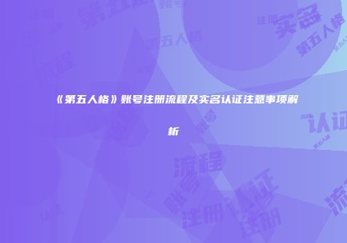《第五人格》账号注册流程及实名认证注意事项解析