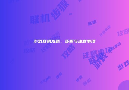 游戏联机攻略：步骤与注意事项
