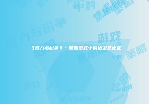 《权力与纷争》：策略游戏中的治国焦虑症