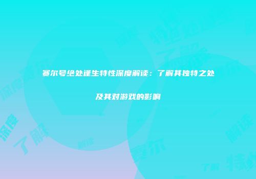 赛尔号绝处逢生特性深度解读：了解其独特之处及其对游戏的影响