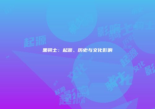 黑骑士：起源、历史与文化影响