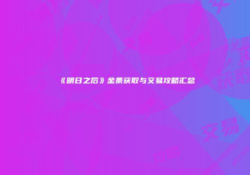 《明日之后》金条获取与交易攻略汇总