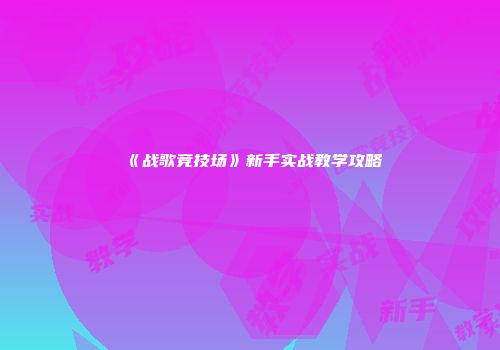 《战歌竞技场》新手实战教学攻略